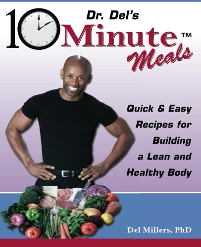 Dr. Del's 10 Minute Meals: Quick & Easy Recipes for Building a Lean and Healthy Body