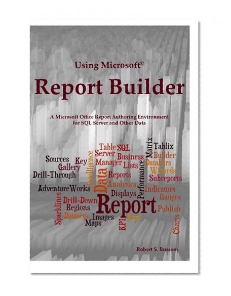 Book Cover Using Microsoft Report Builder: A Microsoft Office Report Authoring Environment for SQL Server and Other Data
