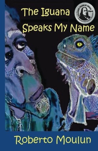 The Iguana Speaks My Name: Plus Ten Backyard Stories From Panimache