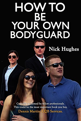 Book Cover How To Be Your Own Bodyguard: Self Defense for men & women from a lifetime of protecting clients in hostile environments.