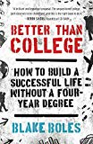 Better Than College: How to Build a Successful Life Without a Four-Year Degree