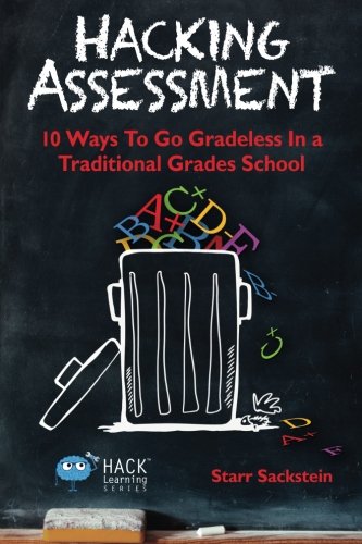 Book Cover Hacking Assessment: 10 Ways to Go Gradeless in a Traditional Grades School (Hack Learning Series) (Volume 3)