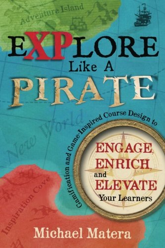 Book Cover Explore Like a Pirate: Gamification and Game-Inspired Course Design to Engage, Enrich and Elevate Your Learners