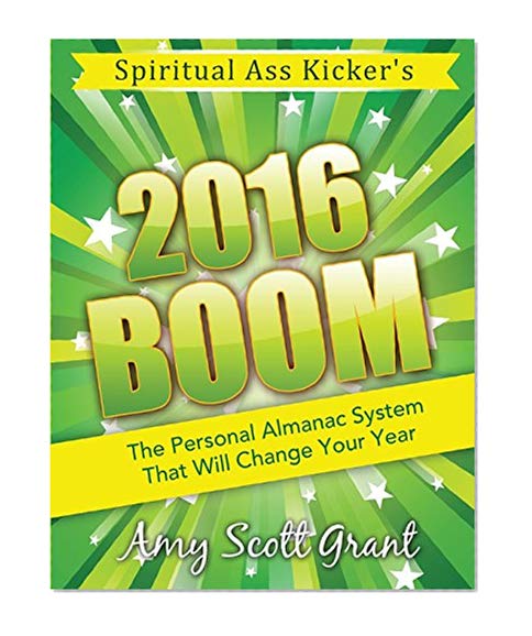 2016 Boom: The Personal Almanac System That Will Change Your Year (Spiritual Ass Kicker) (Volume 2)