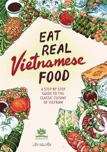 Book Cover Eat Real Vietnamese Food: A Step by Step Guide to the Classic Cuisine of Vietnam