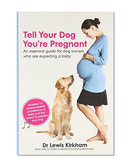 Book Cover Tell Your Dog You're Pregnant: An Essential Guide for Dog Owners Who Are Expecting a Baby