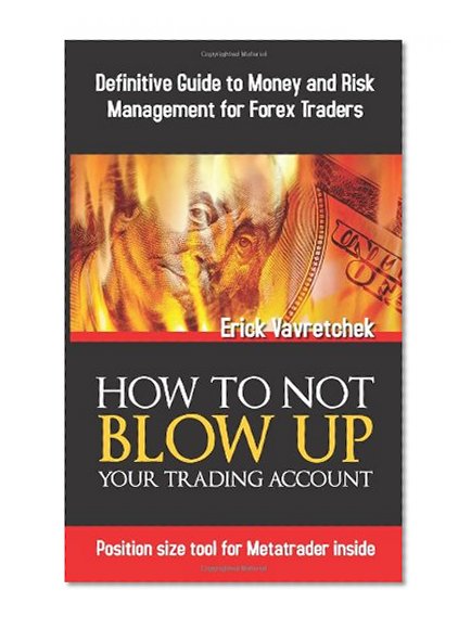 How To Not Blow Up Your Trading Account: Definitive Guide to Money and Risk Management For Forex Traders