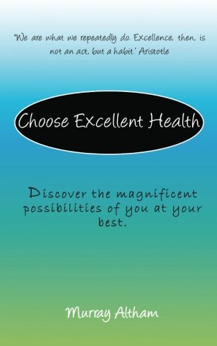 Choose Excellent Health: Discover the magnificent possibilities of you at your best