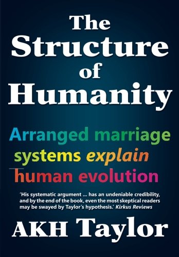 The Structure of Humanity: Arranged marriage systems explain human evolution