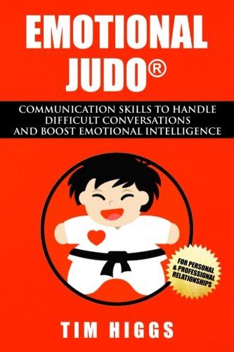 Book Cover Emotional Judo: Communication Skills to Handle Difficult Conversations and Boost Emotional Intelligence