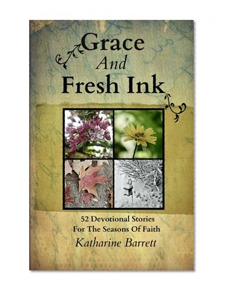 Grace And Fresh Ink: 52 Devotional Stories for the Seasons of Faith (Volume 1)