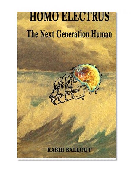 Homo Electrus: The Next Generation Human (Volume 1)