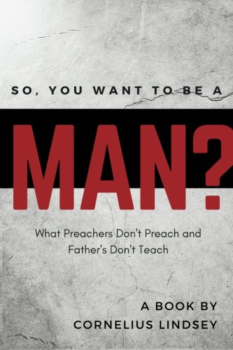 So, You Want to be a Man?: What Preachers Don't Preach and Fathers Don't Teach