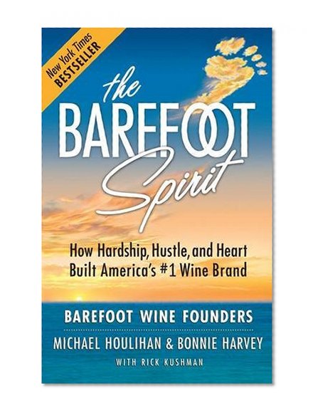 Book Cover The Barefoot Spirit: How Hardship, Hustle, and Heart Built America's #1 Wine Brand
