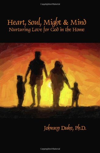 Heart, Soul, Might & Mind: Nurturing Love for God in the Home