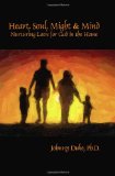 Heart, Soul, Might & Mind: Nurturing Love for God in the Home