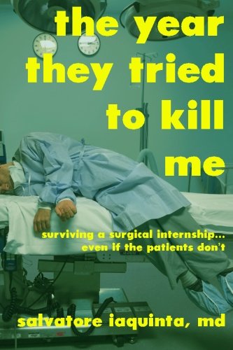 Book Cover The Year They Tried to Kill Me: Surviving a surgical internship...even if the patients don't