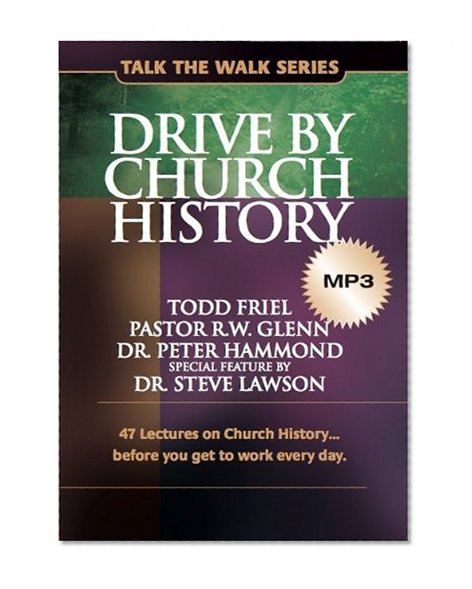 Drive by Church History: 47 lectures on Church History…before you get to work every day. (Talk the Walk)