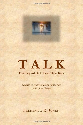 Talk: Teaching Adults To Lead Their Kids: Talking to Your Children about Sex and Other Things