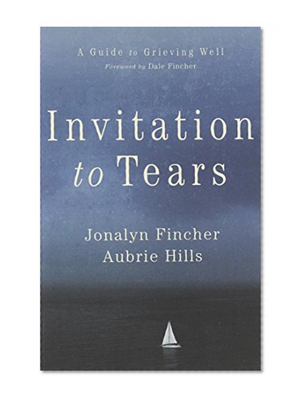 Invitation to Tears: A Guide to Grieving Well