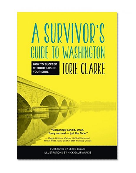 A Survivor's Guide to Washington: How to Succeed Without Losing Your Soul