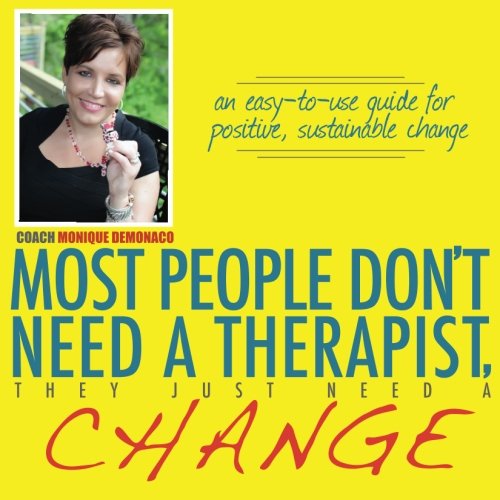 Most People Don't Need a Therapist, They Just Need a Change: An easy to use guided for positive, sustainable change