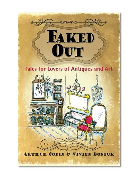 Faked Out: Tales for Lovers of Antiques and Art
