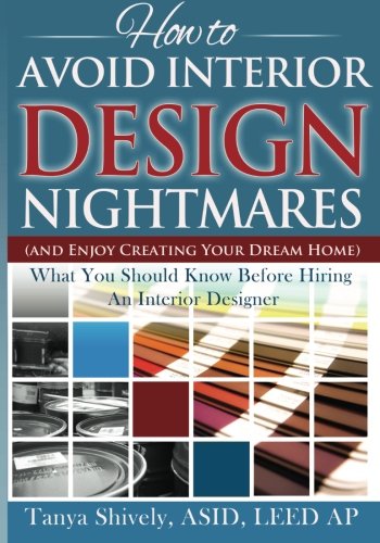 How to Avoid Interior Design Nightmares (and Enjoy Creating Your Dream Home): What You Should Know Before Hiring an Interior Deigner