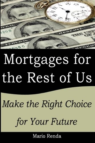 Mortgages for the Rest of Us: Make the Right Choice for your Future