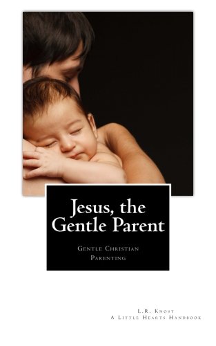 Book Cover Jesus, the Gentle Parent: Gentle Christian Parenting (Little Hearts Handbooks)