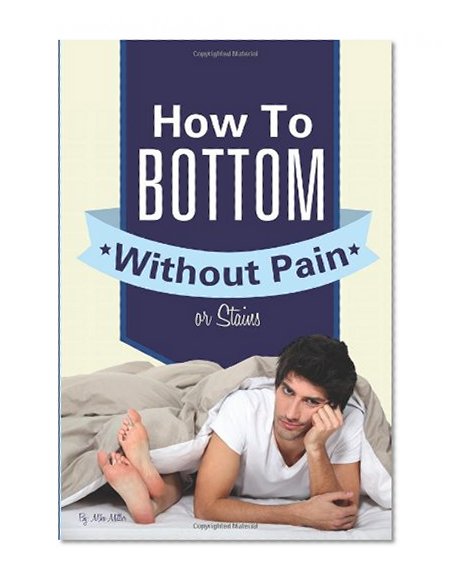 How To Bottom Without Pain Or Stains