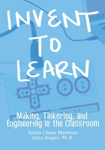 Book Cover Invent To Learn: Making, Tinkering, and Engineering in the Classroom