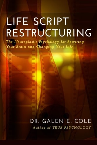 Life Script Restructuring: The Neuroplastic Psychology for Rewiring Your Brain and Changing Your Life