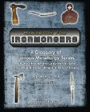 Handbook for Ironmongers: A Glossary of Ferrous Metallurgy Terms: A Voyage through the Labyrinth of Steel- and Toolmaking Strategies and Techniques ... (Hand Tools in History) (Volume 11)
