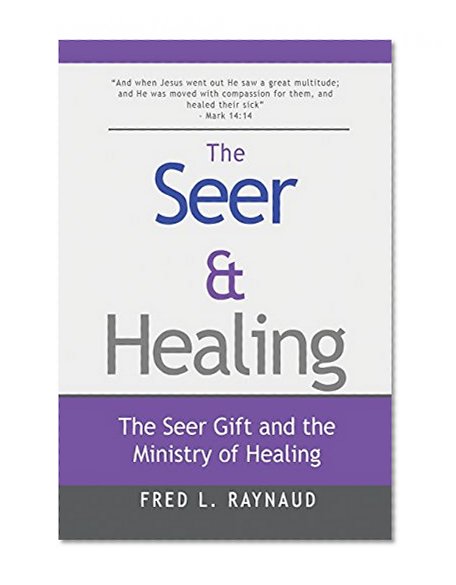 The Seer & Healing: The Seer Gift and the Ministry of Healing (The Seer Series) (Volume 2)