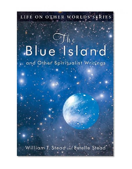 The Blue Island: and Other Spiritualist Writings (Life on Other Worlds Series)