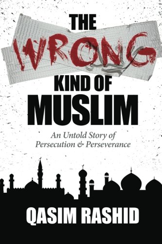 The Wrong Kind of Muslim: An Untold Story of Persecution & Perseverance