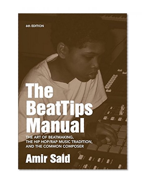 The BeatTips Manual: The Art of Beatmaking, the Hip Hop/Rap Music Tradition, and the Common Composer