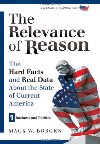 The Relevance of Reason: The Hard Facts and Real Data About the State of Current America - Business and Politics (Chance of a Lifetime Series)