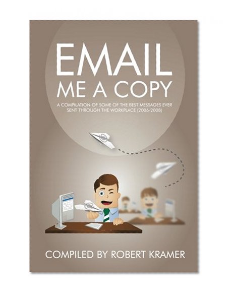 Email Me A Copy: A compilation of some of the best messages ever sent through the workplace (2006-2008) (Send Me A Copy) (Volume 2)