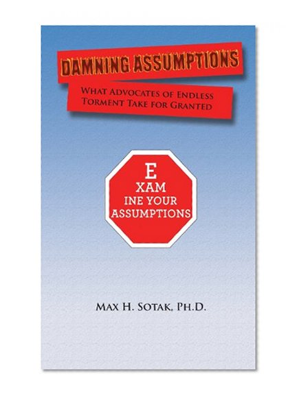 Damning Assumptions: What Advocates of Endless Torment Take for Granted