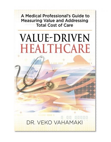 Value-Driven Healthcare: A Medical Professional's Guide to Measuring Value and Addressing Total Cost of Care