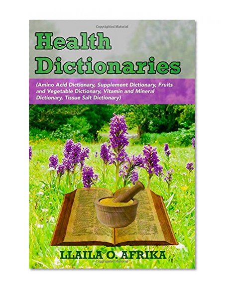 Book Cover Health Dictionaries: (Amino Acid Dictionary, Supplement Dictionary, Fruits and Vegetable Dictionary, Vitamin and Mineral Dictionary, Tissue Salt Dictionary)