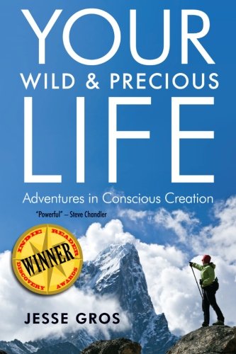 Your Wild & Precious Life: Adventures in Conscious Creation