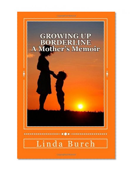 Growing Up Borderline:  A Mother's Memoir (Borderline Life) (Volume 1)