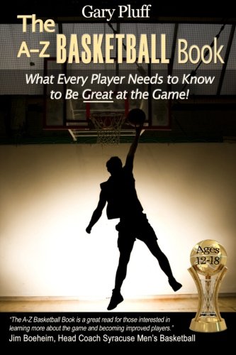 Book Cover The A-Z Basketball Book: What Every Player Needs to Know to Be Great at the Game!