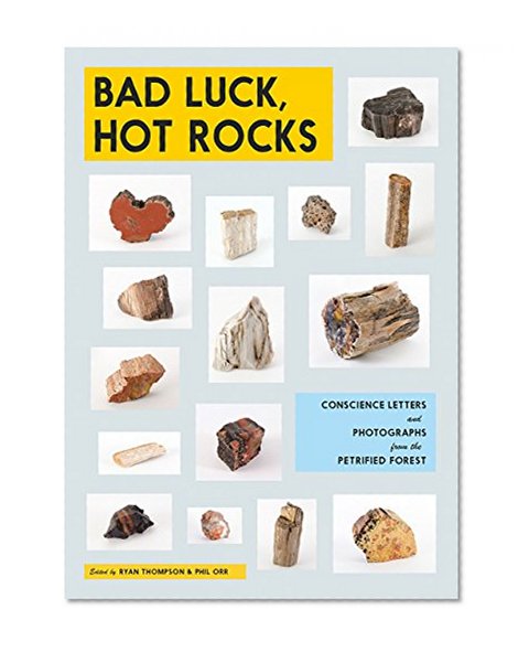 Book Cover Bad Luck, Hot Rocks: Conscience Letters and Photographs from the Petrified Forest