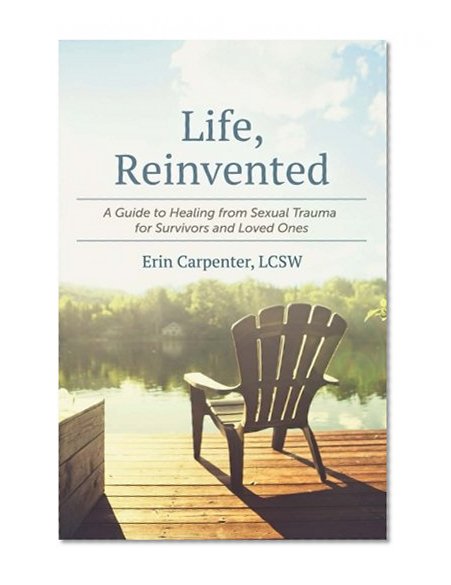 Book Cover Life, Reinvented: A Guide to Healing from Sexual Trauma for Survivors and Loved Ones
