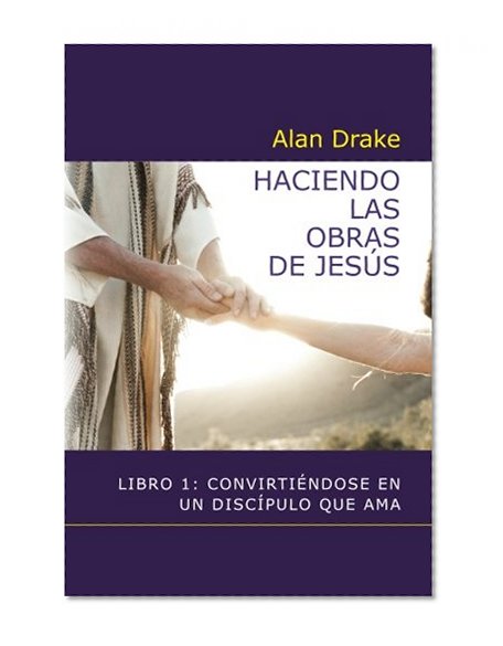 Haciendo las obras de Jesús: Libro 1: Convirtiéndose en un discípulo que ama (Spanish Edition)