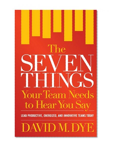 Book Cover The Seven Things Your Team Needs to Hear You Say